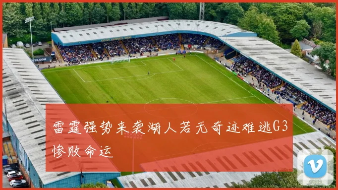 雷霆强势来袭湖人若无奇迹难逃G3惨败命运